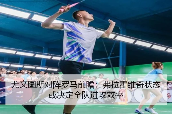 尤文图斯对阵罗马前瞻：弗拉霍维奇状态或决定全队进攻效率