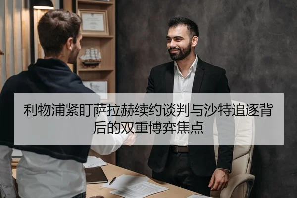 利物浦紧盯萨拉赫续约谈判与沙特追逐背后的双重博弈焦点